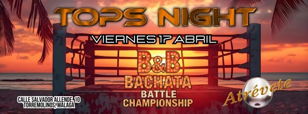 TOPS NIGHT 17 ABRIL ATRÉVETE + B&B BACHATA BATTLE